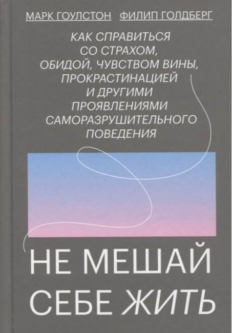 

Не мешай себе жить. Как справиться со страхом, обидой, чувством вины, прокрастинацией