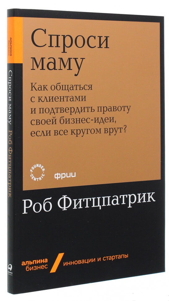 

Спроси маму. Как общаться с клиентами и подтвердить правоту своей бизнес-идеи, если все кругом врут