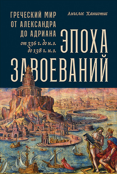 

Эпоха завоеваний: Греческий мир от Александра до Адриана (336 г. до н.э. — 138 г. н.э.)