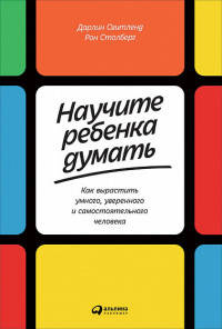 

Научите ребенка думать: Как вырастить умного, уверенного и самостоятельного человека