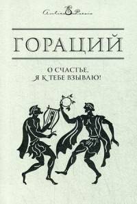 

О счастье, я к тебе взываю!... Гораций