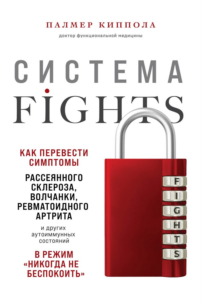 

Система FIGHTS. Как перевести симптомы рассеянного склероза, волчанки, ревматоидного артрита и других аутоиммунных состояний в режим «никогда не беспокоить»