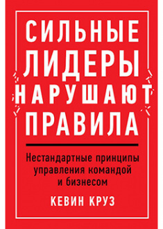 

Сильные лидеры нарушают правила. Нестандартные принципы управления командой и бизнесом