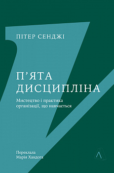 П'ята дисципліна. Майстерність та практика зростання організації