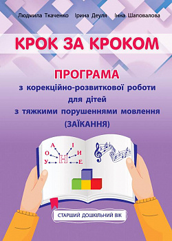 Крок за кроком. Програма з корекційно-розвиткової роботи для дітей старшого дошкільного віку з тяжкими порушеннями мовлення (заїкання)