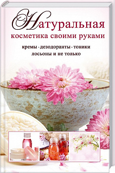 Натуральная косметика своими руками Кремы, дезодоранты, тоники, лосьоны и не только [Полезная книга]