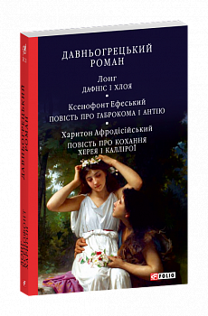 Давньогрецький роман. Дафніс і Хлоя. Повість про Габрокома і Антію. Повість про кохання Херея і Каллірої