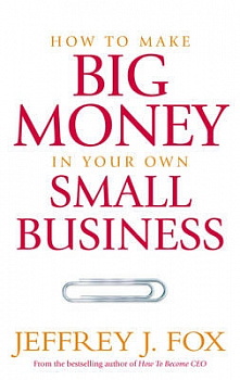 How To Make Big Money In Your Own Small Business