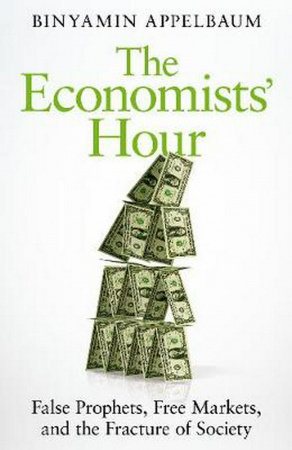 Книга The Economists' Hour: How the False Prophets of Free Markets Fractured Our Societ