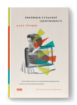 Книга Еволюція сучасної ідентичності: культурна амнезія, експресивний індивідуалізм і шлях до сексуальної революції