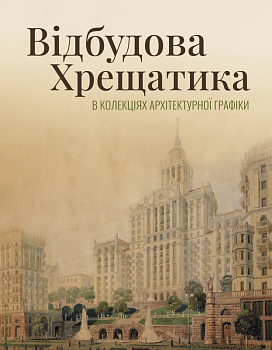 Відбудова Хрещатика в колекціях архітектурної графіки: вулиця, якої ми не знаємо