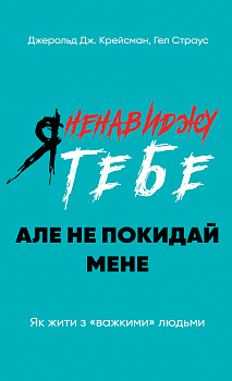 Я ненавиджу тебе, але не покидай мене. Як жити з «важкими» людьми