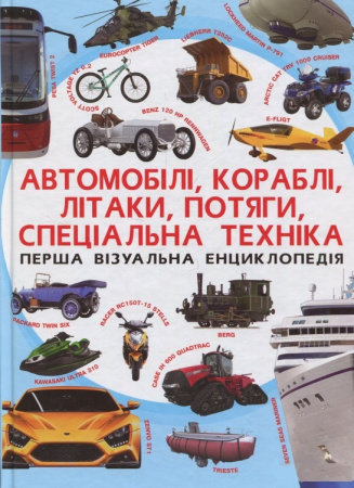 Книга Перша візуальна енциклопедія. Автомобілі, кораблі, літаки, потяги, спеціальна техніка