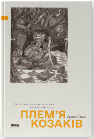 Книга Плем’я козаків. Як формувалися і змінювалися чоловічі спільноти