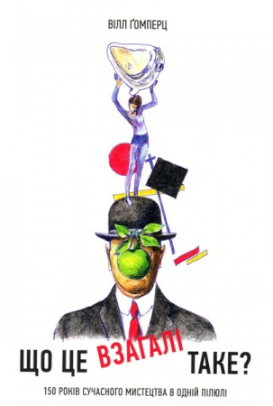 Книга Що це взагалі таке? 150 років сучасного мистецтва в одній пілюлі