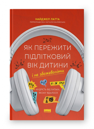 Книга Як пережити підлітковий вік дитини і не збожеволіти. Мудрість від батька, якому вдалося