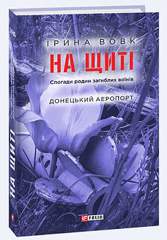 На щиті. Спогади родин загиблих воїнів. Донецький аеропорт