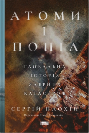 Книга Атоми і попіл: глобальна історія ядерних катастроф
