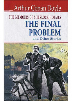 The Memoirs of Sherlock Holmes. The Final Problem and Other Stories = Спогади про Шерлока Холмса. Остання справа та інші історії