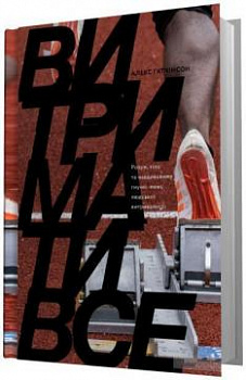 Витримати все. Розум, тіло та навдивовижу гнучкі межі людської витривалості