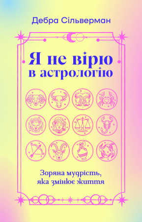 Книга Я не вірю в астрологію. Зоряна мудрість, яка змінює життя