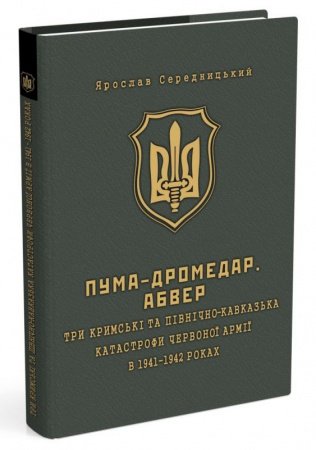 Книга ПУМА-Дромедар. Абвер. Книга 2. Три кримські та північно-кавказька катастрофи Червоної армії в 1941–1942 років