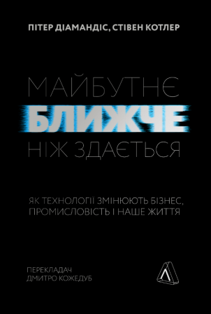 Книга Майбутнє ближче, ніж здається. Як технології змінюють бізнес, промисловість і наше життя