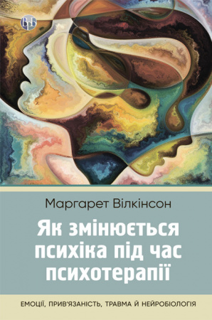 Книга Як змінюється психіка під час психотерапії: емоції, прив’язаність, травма й нейробіологія