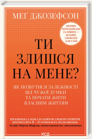 Книга Ти злишся на мене? Як позбутися залежності від чужої думки та почати жити власним життям