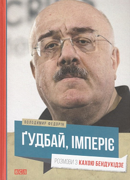 Гудбай, імперіє! Розмови з К.Бендукідзе