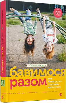 Бавимося разом або Як впоратися з дитячим непослухом