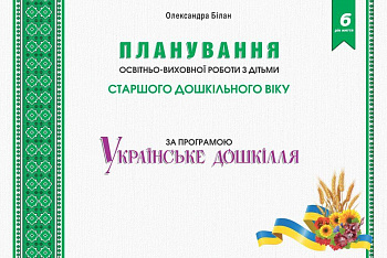 Планування освітньо-виховної роботи за програмою “Українське дошкілля”. 6-й рік життя