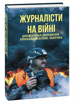 Журналісти на війні. Документальні дослідження, хронікальний літопис, аналітика