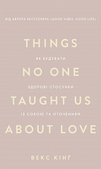 Things No One Taught Us About Love. Як будувати здорові стосунки із собою та оточенням