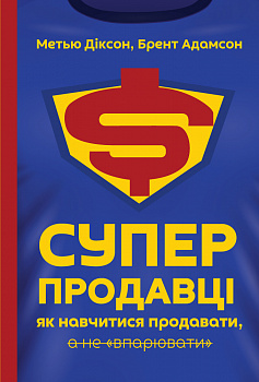 Суперпродавці. Як навчитися продавати, а не “впарювати”