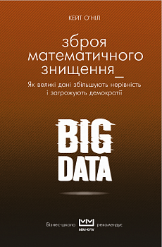 BIG DATA. Зброя математичного знищення. Як великі дані збільшують нерівність і загрожують демократії